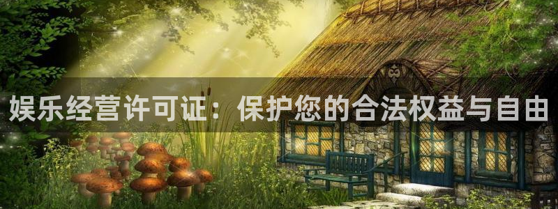 众合官网app下载官网：娱乐经营许可证：保护您的合法权益与自由